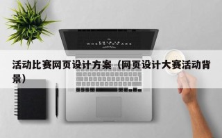 信阳活动比赛网页设计方案（网页设计大赛活动背景）
